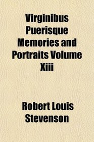 Virginibus Puerisque Memories and Portraits Volume Xiii