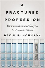 A Fractured Profession: Commercialism and Conflict in Academic Science (Critical University Studies)
