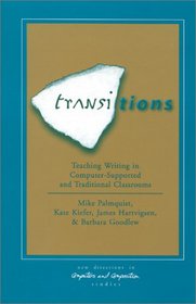 Transitions: Teaching Writing in Computer-Supported and Traditional Classrooms (New Directions in Computers and Composition Studies.)