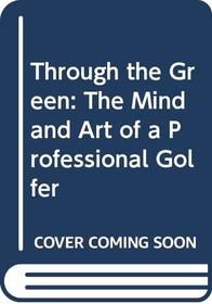 Through the Green: The Mind and Art of a Professional Golfer