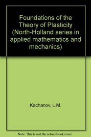 Foundations of the Theory of Plasticity (North-Holland series in applied mathematics and mechanics)