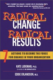 Radical Change, Radical Results: 7 Actions to Become the Force for Change in Your Organization