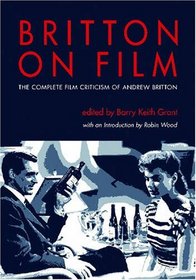 Britton on Film: The Complete Film Criticism of Andrew Britton (Contemporary Approaches to Film and Television Series)