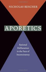 Aporetics: Rational Deliberation in the Face of Inconsistency