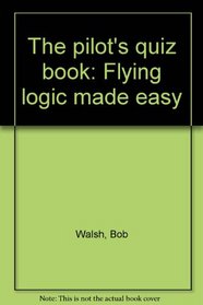 The pilot's quiz book: Flying logic made easy