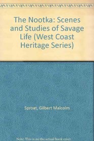 The Nootka: Scenes and Studies of Savage Life (West Coast Heritage Series)