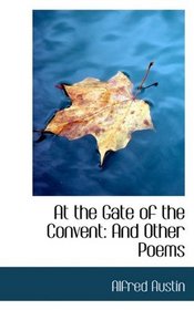 At the Gate of the Convent: And Other Poems
