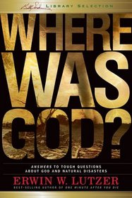 Where Was God?: Answers to Tough Questions about God and Natural Disasters