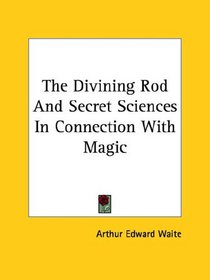 The Divining Rod And Secret Sciences In Connection With Magic