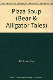 Pizza Soup (Bear  Alligator Tales)