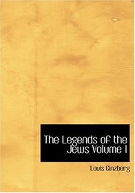 The Legends of the Jews  Volume 1 (Large Print Edition)
