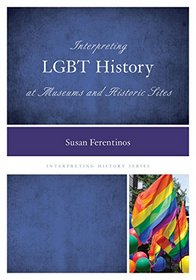 Interpreting LGBT History at Museums and Historic Sites (Interpreting History)