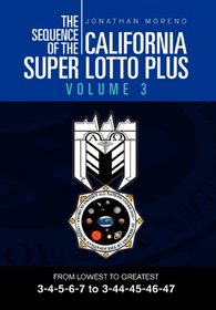 THE SEQUENCE OF THE CALIFORNIA SUPER LOTTO PLUS VOLUME 3: FROM LOWEST TO GREATEST 3-4-5-6-7 to 3-44-45-46-47