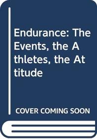 Endurance: The Events, the Athletes, the Attitude
