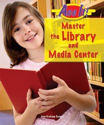 Master the Library and Media Center (Ace It! Information Literacy Series)