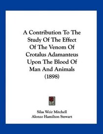 A Contribution To The Study Of The Effect Of The Venom Of Crotalus Adamanteus Upon The Blood Of Man And Animals (1898)