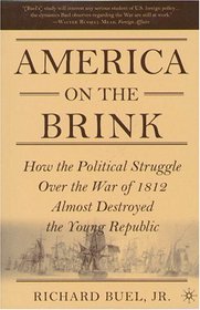 America on the Brink: How the Political Struggle Over the War of 1812 Almost Destroyed the Young Republic