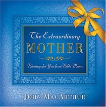 The Extraordinary Mother: Blessings for You from Bible Moms