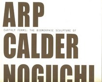 Earthly Forms: The Biomorphic Sculpture of Arp, Calder, Noguchi