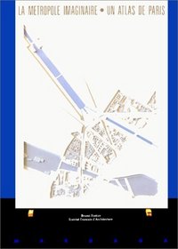 La metropole imaginaire ; Un atlas de Paris (French Edition)