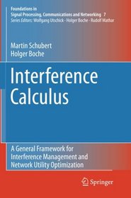 Interference Calculus: A General Framework for Interference Management and Network Utility Optimization (Foundations in Signal Processing, Communications and Networking)