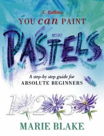 Pastels: A Step-by-step Guide for Absolute Beginners (Collins You Can Paint)