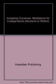 Accepting Ourselves: Meditations for Codependents (Moments to Reflect)
