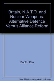 Britain, N.A.T.O. and Nuclear Weapons: Alternative Defence Versus Alliance Reform