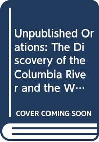 Unpublished Orations: The Discovery of the Columbia River and the Whitman Controversy, the Crispus Attucks Memorial and Columbus Memorial
