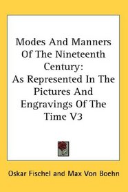 Modes And Manners Of The Nineteenth Century: As Represented In The Pictures And Engravings Of The Time V3