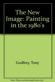 The New Image: Painting in the 1980s.