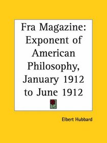 Fra Magazine - Exponent of American Philosophy, January 1912 to June 1912