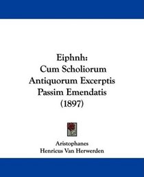 Eiphnh: Cum Scholiorum Antiquorum Excerptis Passim Emendatis (1897) (Latin Edition)