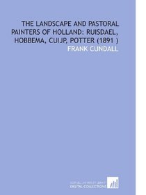 The Landscape and Pastoral Painters of Holland: Ruisdael, Hobbema, Cuijp, Potter (1891 )