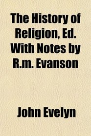 The History of Religion, Ed. With Notes by R.m. Evanson