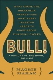 Bull! : A History of the Boom, 1982-1999: What drove the Breakneck Market--and What Every Investor Needs to Know About Financial Cycles