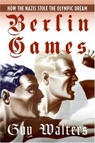 Berlin Games: How the Nazis Stole the Olympic Dream