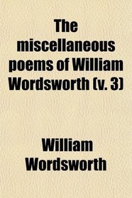 The miscellaneous poems of William Wordsworth (v. 3)