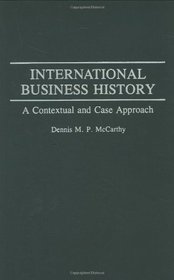 International Business History: A Contextual and Case Approach