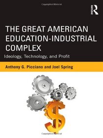 The Great American Education-Industrial Complex: Ideology, Technology, and Profit (Sociocultural, Political, and Historical Studies in Education)