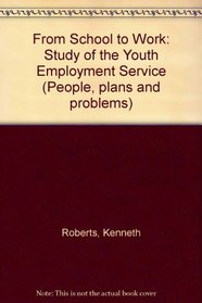 From School to Work: Study of the Youth Employment Service (People, plans & problems)