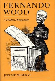 Fernando Wood: A Political Biography