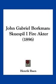 John Gabriel Borkman: Skuespil I Fire Akter (1896) (Mandarin Chinese Edition)