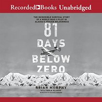 81 Days Below Zero: The Incredible Survival Story of a World War II Pilot in Alaskas Frozen Wilderness