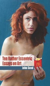 Ten Rather Eccentric Essays on Art: Reflections on Damien Hirst, postmodernism, the art market, food in art and more...