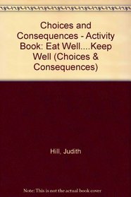 Choices and Consequences - Activity Book: Eat Well....Keep Well (Choices & Consequences)
