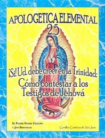 Apologetica Elemental 2.5: Si Ud. Debe creer en la Trinidad: Cmo Contestar A los Testigos de Jehov (Spanish Edition)
