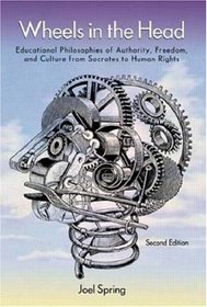 Wheels In The Head: Educational Philosophies of Authority, Freedom and Culture From Socrates To Human Rights