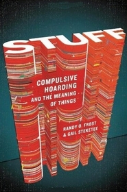 Stuff: Compulsive Hoarding and the Meaning of Things