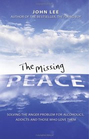 The Missing Peace: Solving the Anger Problem for Alcoholics, Addicts and Those Who Love Them